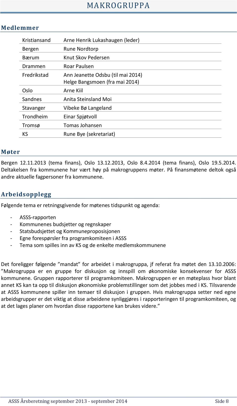 2013 (tema finans), Oslo 13.12.2013, Oslo 8.4.2014 (tema finans), Oslo 19.5.2014. Deltakelsen fra kommunene har vært høy på makrogruppens møter.
