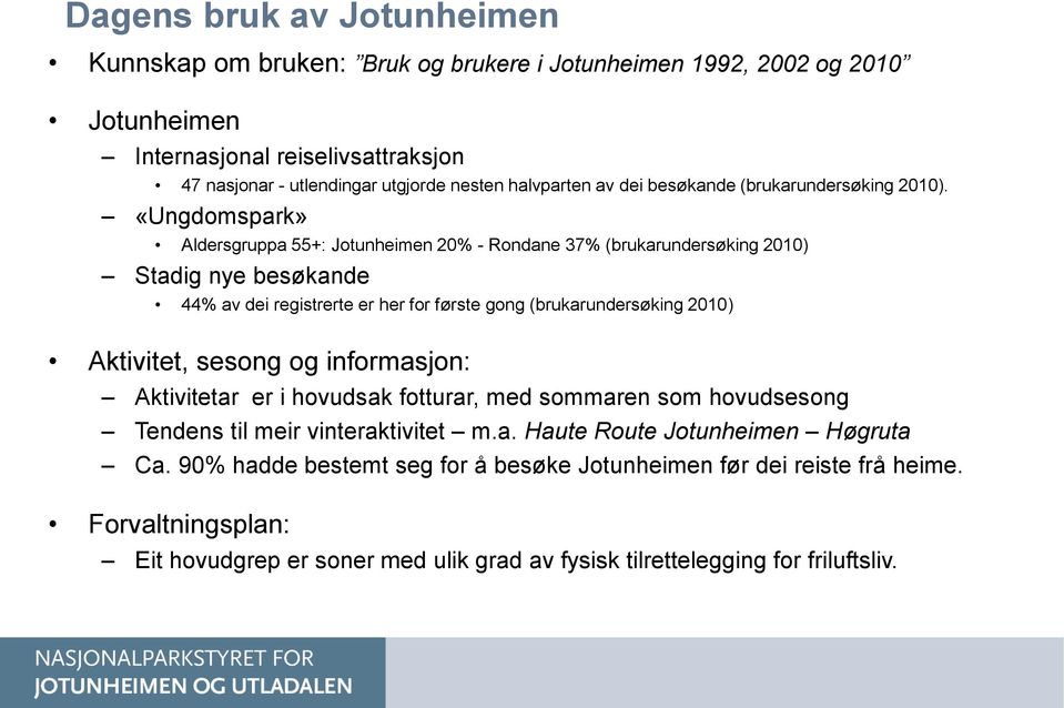 «Ungdomspark» Aldersgruppa 55+: Jotunheimen 20% - Rondane 37% (brukarundersøking 2010) Stadig nye besøkande 44% av dei registrerte er her for første gong (brukarundersøking 2010) Aktivitet,