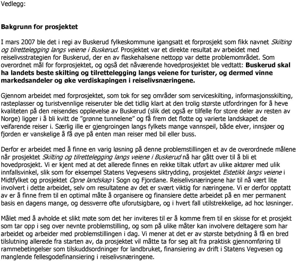 Som overordnet mål for forprosjektet, og også det nåværende hovedprosjektet ble vedtatt: Buskerud skal ha landets beste skilting og tilrettelegging langs veiene for turister, og dermed vinne