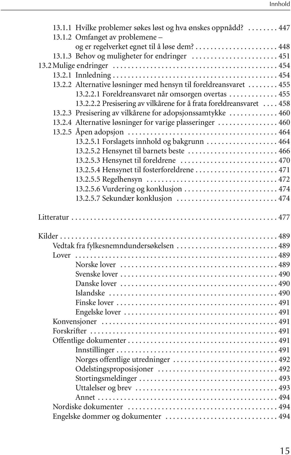 ....... 455 13.2.2.1 Foreldreansvaret når omsorgen overtas............. 455 13.2.2.2 Presisering av vilkårene for å frata foreldreansvaret.... 458 13.2.3 Presisering av vilkårene for adopsjonssamtykke.