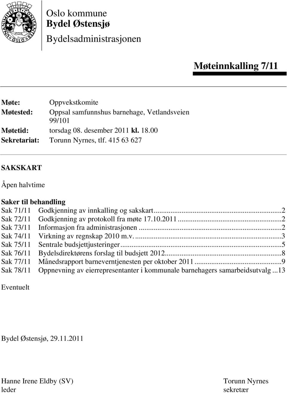 ..2 Sak 73/11 Informasjon fra administrasjonen...2 Sak 74/11 Virkning av regnskap 2010 m.v...3 Sak 75/11 Sentrale budsjettjusteringer...5 Sak 76/11 Bydelsdirektørens forslag til budsjett 2012.