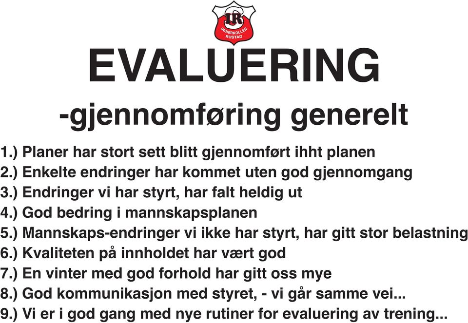 ) God bedring i mannskapsplanen 5.) Mannskaps-endringer vi ikke har styrt, har gitt stor belastning 6.