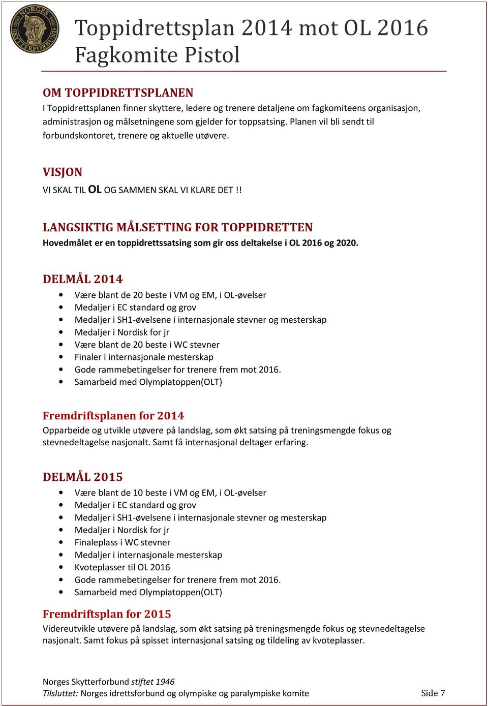 ! LANGSIKTIG MÅLSETTING FOR TOPPIDRETTEN Hovedmålet er en toppidrettssatsing som gir oss deltakelse i OL 2016 og 2020.