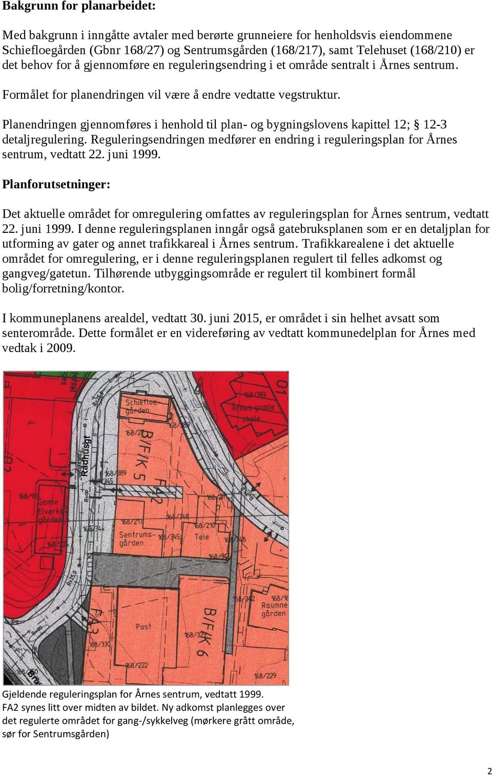 Planendringen gjennomføres i henhold til plan- og bygningslovens kapittel 12; 12-3 detaljregulering. Reguleringsendringen medfører en endring i reguleringsplan for Årnes sentrum, vedtatt 22.