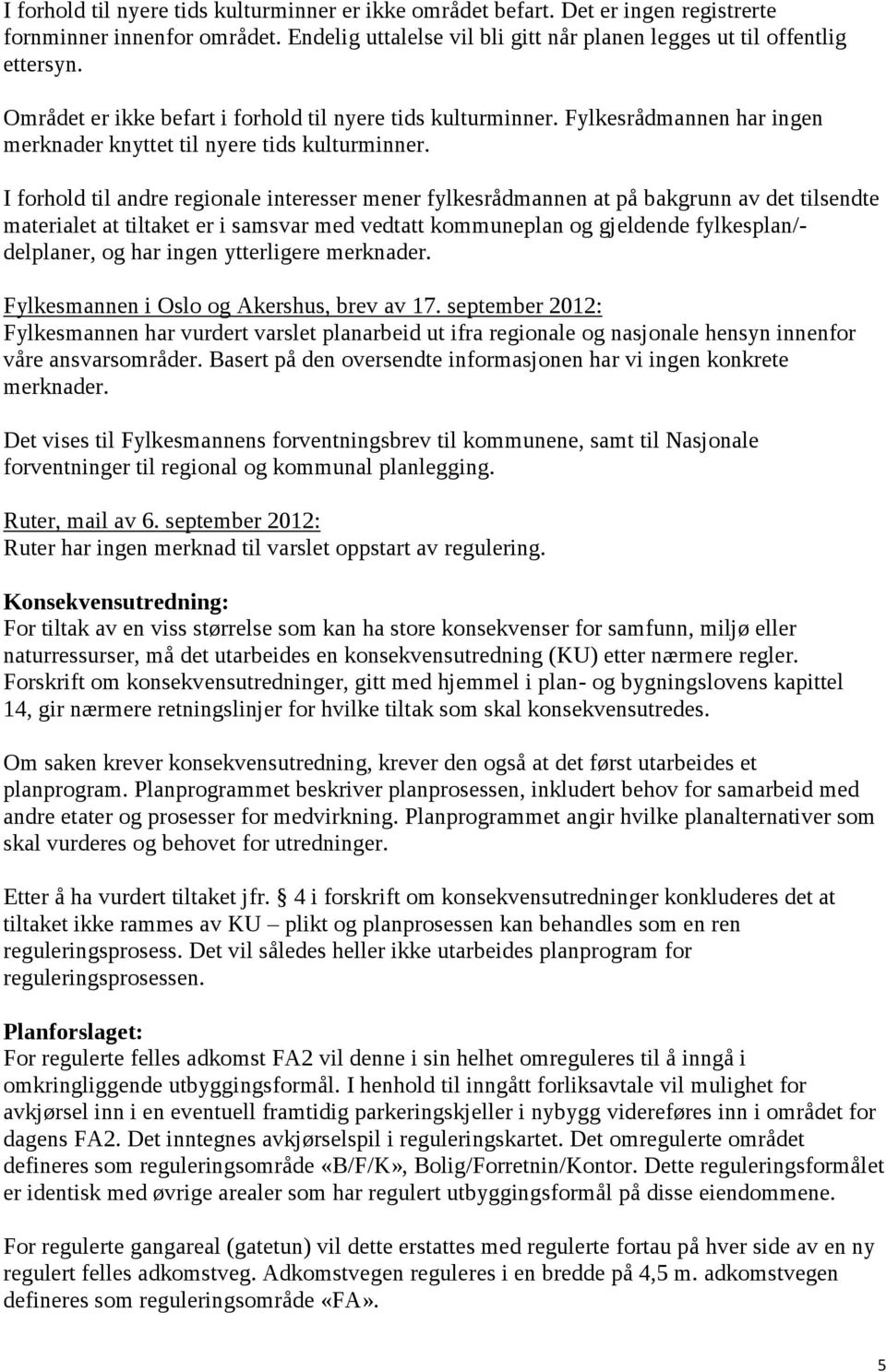 I forhold til andre regionale interesser mener fylkesrådmannen at på bakgrunn av det tilsendte materialet at tiltaket er i samsvar med vedtatt kommuneplan og gjeldende fylkesplan/- delplaner, og har