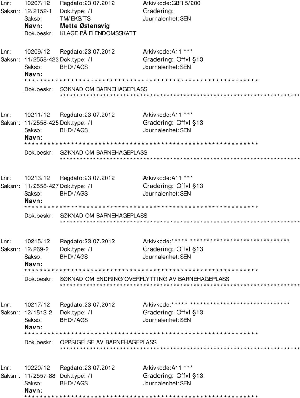 type: /I Offvl 13 Saksb: BHD//AGS Journalenhet:SEN Dok.beskr: SØKNAD OM BARNEHAGEPLASS Lnr: 10213/12 Regdato:23.07.2012 Arkivkode:A11 *** Saksnr: 11/2558-427 Dok.