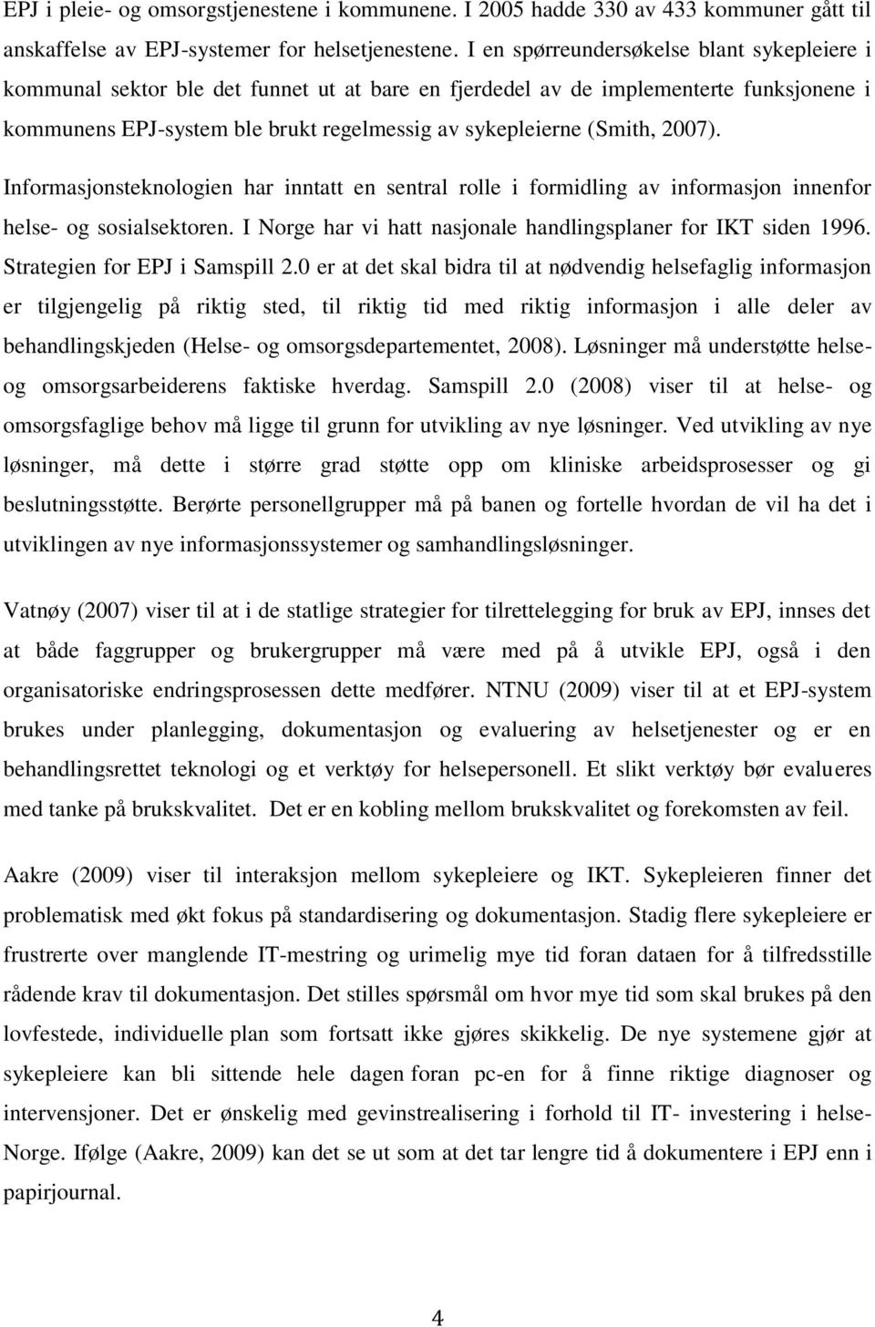 2007). Informasjonsteknologien har inntatt en sentral rolle i formidling av informasjon innenfor helse- og sosialsektoren. I Norge har vi hatt nasjonale handlingsplaner for IKT siden 1996.