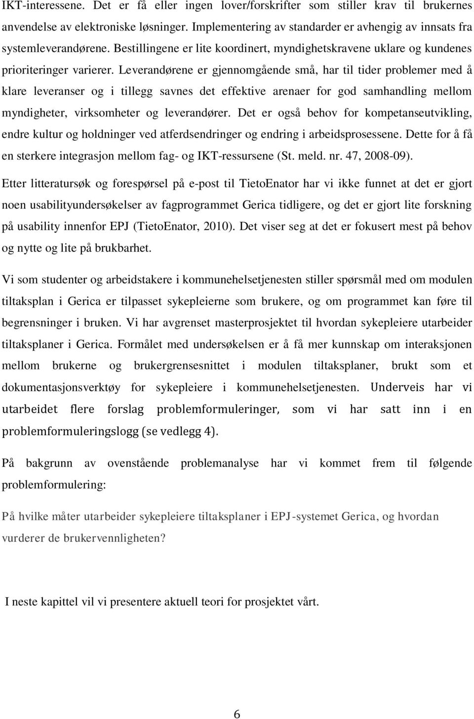 Leverandørene er gjennomgående små, har til tider problemer med å klare leveranser og i tillegg savnes det effektive arenaer for god samhandling mellom myndigheter, virksomheter og leverandører.