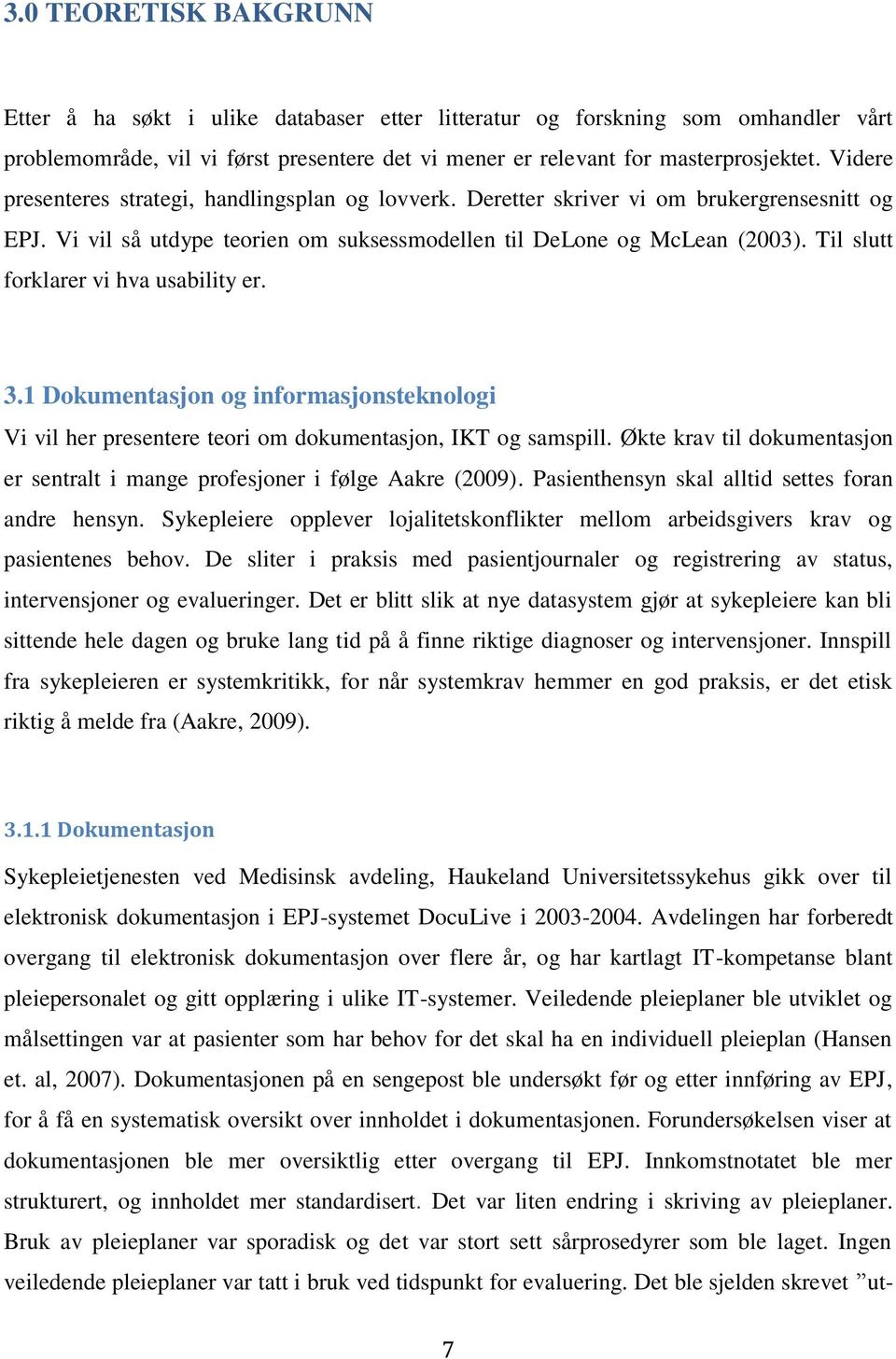 Til slutt forklarer vi hva usability er. 3.1 Dokumentasjon og informasjonsteknologi Vi vil her presentere teori om dokumentasjon, IKT og samspill.