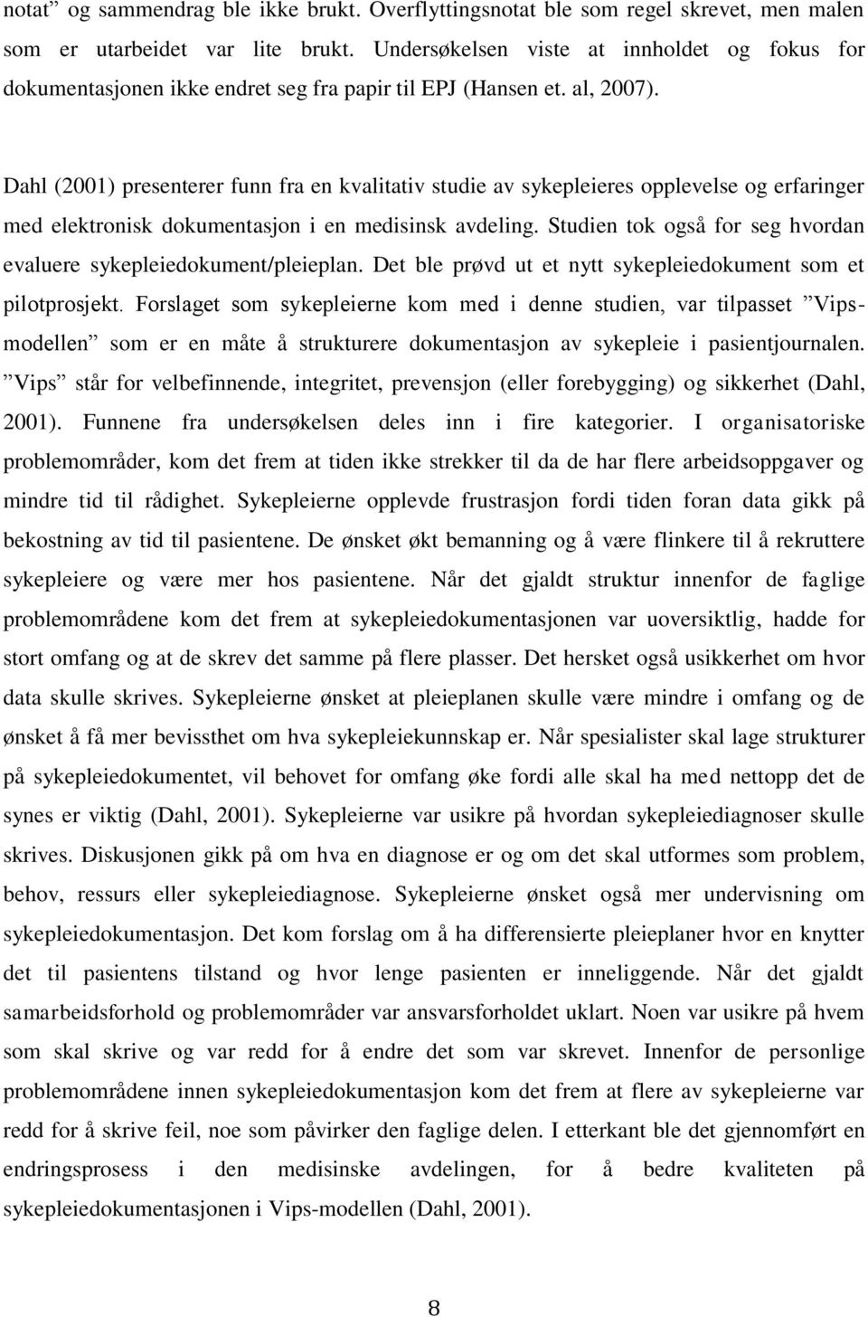 Dahl (2001) presenterer funn fra en kvalitativ studie av sykepleieres opplevelse og erfaringer med elektronisk dokumentasjon i en medisinsk avdeling.