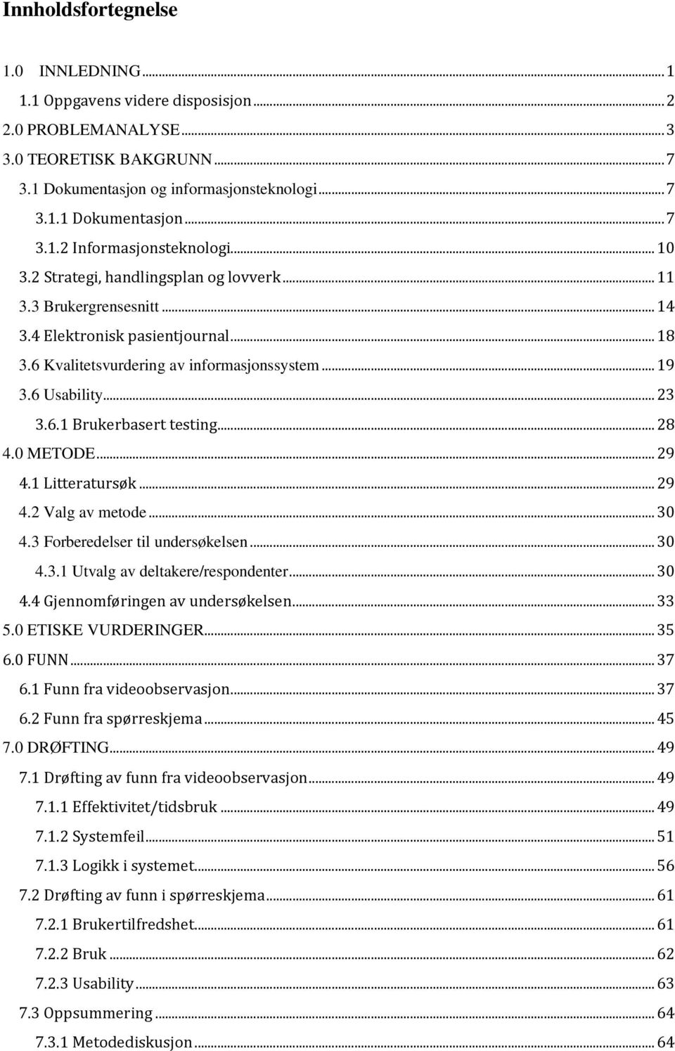 .. 28 4.0 METODE... 29 4.1 Litteratursøk... 29 4.2 Valg av metode... 30 4.3 Forberedelser til undersøkelsen... 30 4.3.1 Utvalg av deltakere/respondenter... 30 4.4 Gjennomføringen av undersøkelsen.