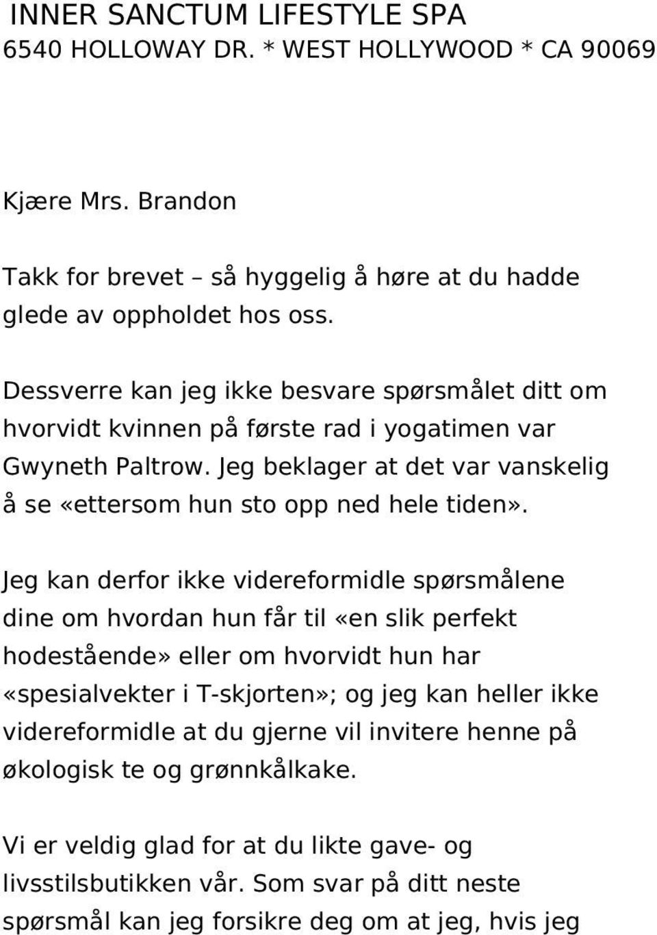 Jeg kan derfor ikke videreformidle spørsmålene dine om hvordan hun får til «en slik perfekt hodestående» eller om hvorvidt hun har «spesialvekter i T-skjorten»; og jeg kan heller ikke