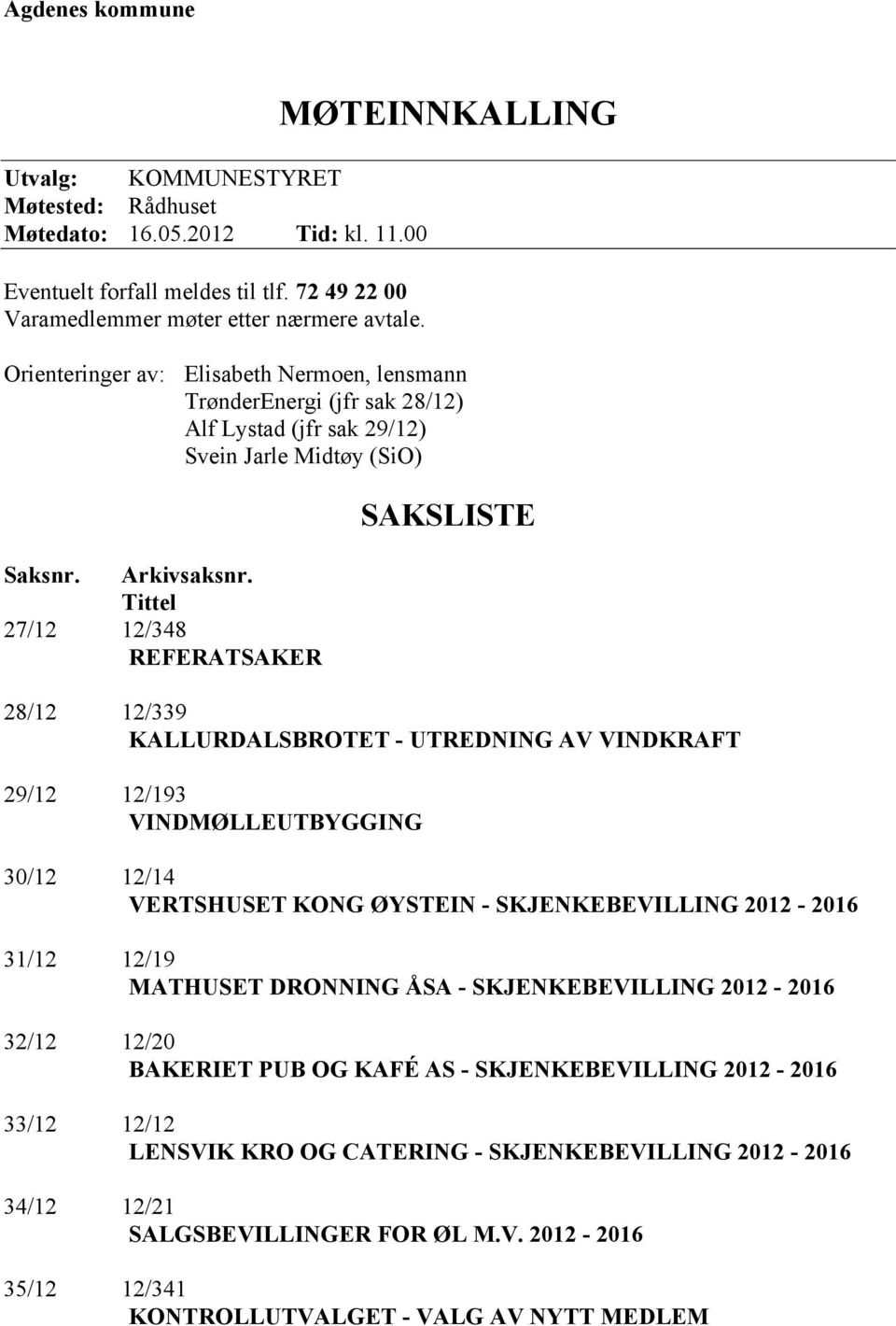 Tittel 27/12 12/348 REFERATSAKER SAKSLISTE 28/12 12/339 KALLURDALSBROTET - UTREDNING AV VINDKRAFT 29/12 12/193 VINDMØLLEUTBYGGING 30/12 12/14 VERTSHUSET KONG ØYSTEIN - SKJENKEBEVILLING 2012-2016