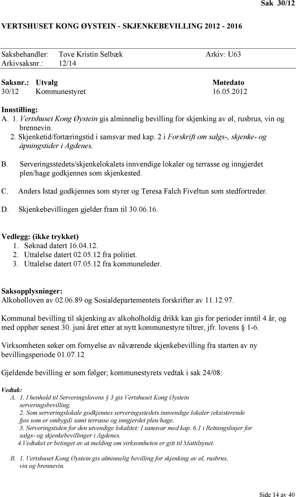 2 i Forskrift om salgs-, skjenke- og åpningstider i Agdenes. B. Serveringsstedets/skjenkelokalets innvendige lokaler og terrasse og inngjerdet plen/hage godkjennes som skjenkested. C.