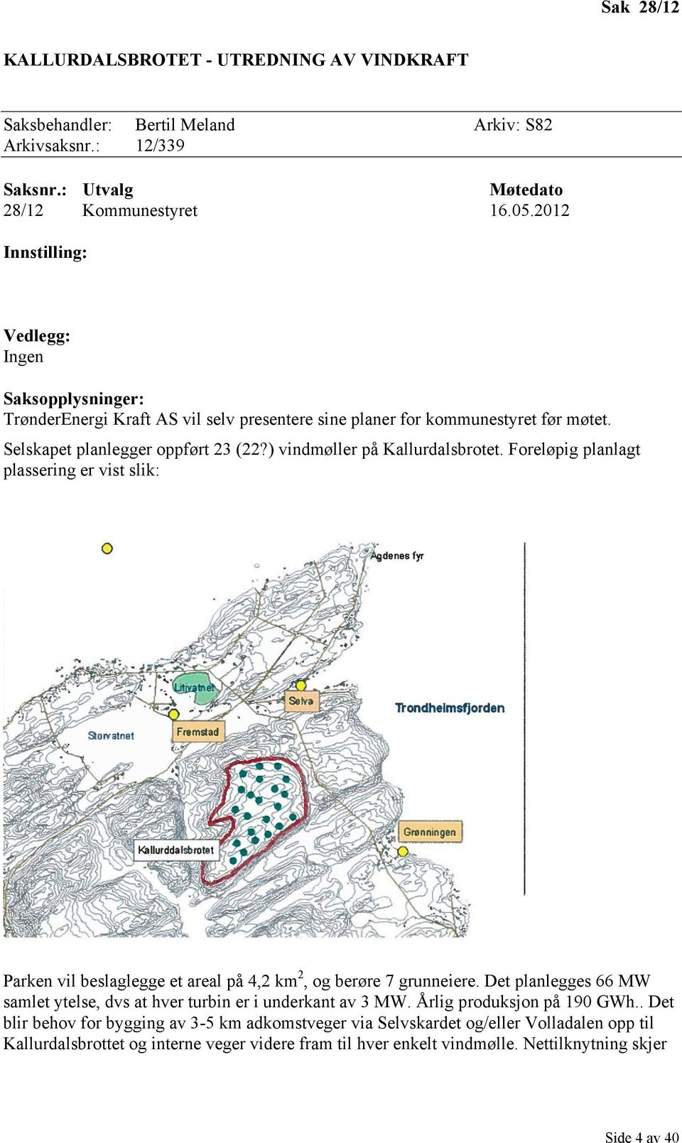 ) vindmøller på Kallurdalsbrotet. Foreløpig planlagt plassering er vist slik: Parken vil beslaglegge et areal på 4,2 km 2, og berøre 7 grunneiere.