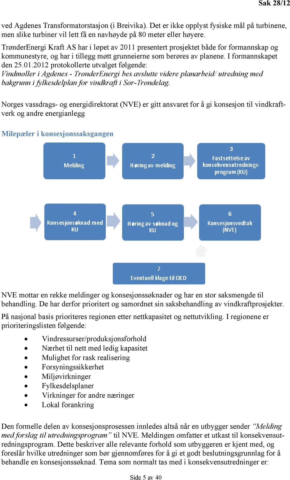 presentert prosjektet både for formannskap og kommunestyre, og har i tillegg møtt grunneierne som berøres av planene. I formannskapet den 25.01.