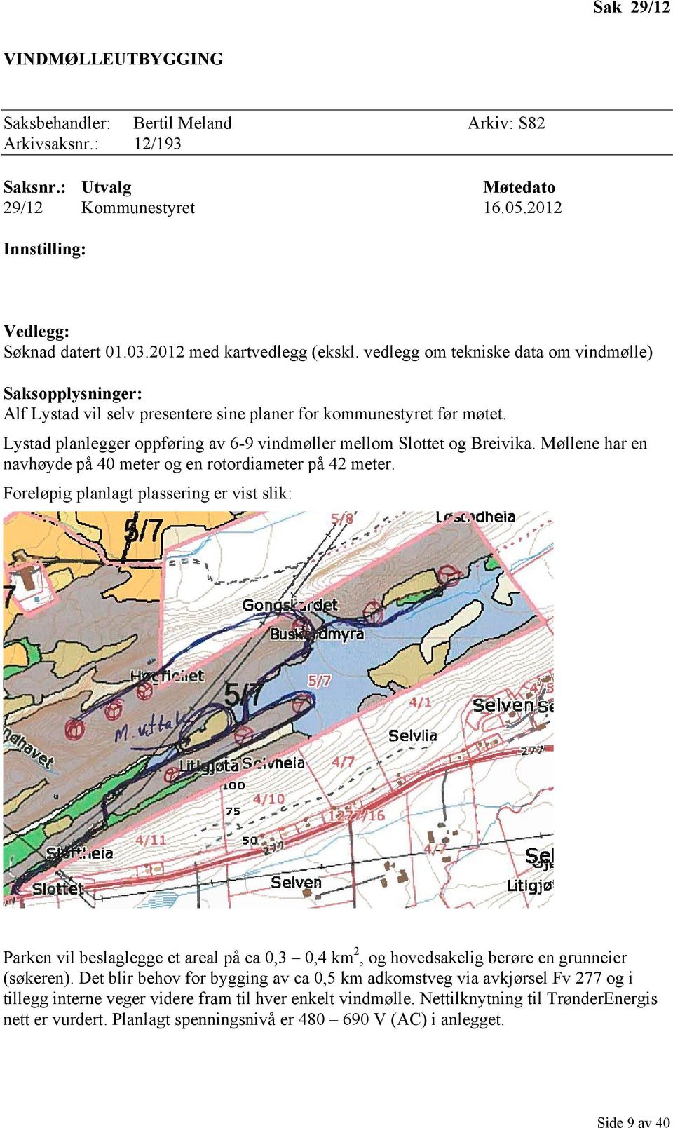 Lystad planlegger oppføring av 6-9 vindmøller mellom Slottet og Breivika. Møllene har en navhøyde på 40 meter og en rotordiameter på 42 meter.