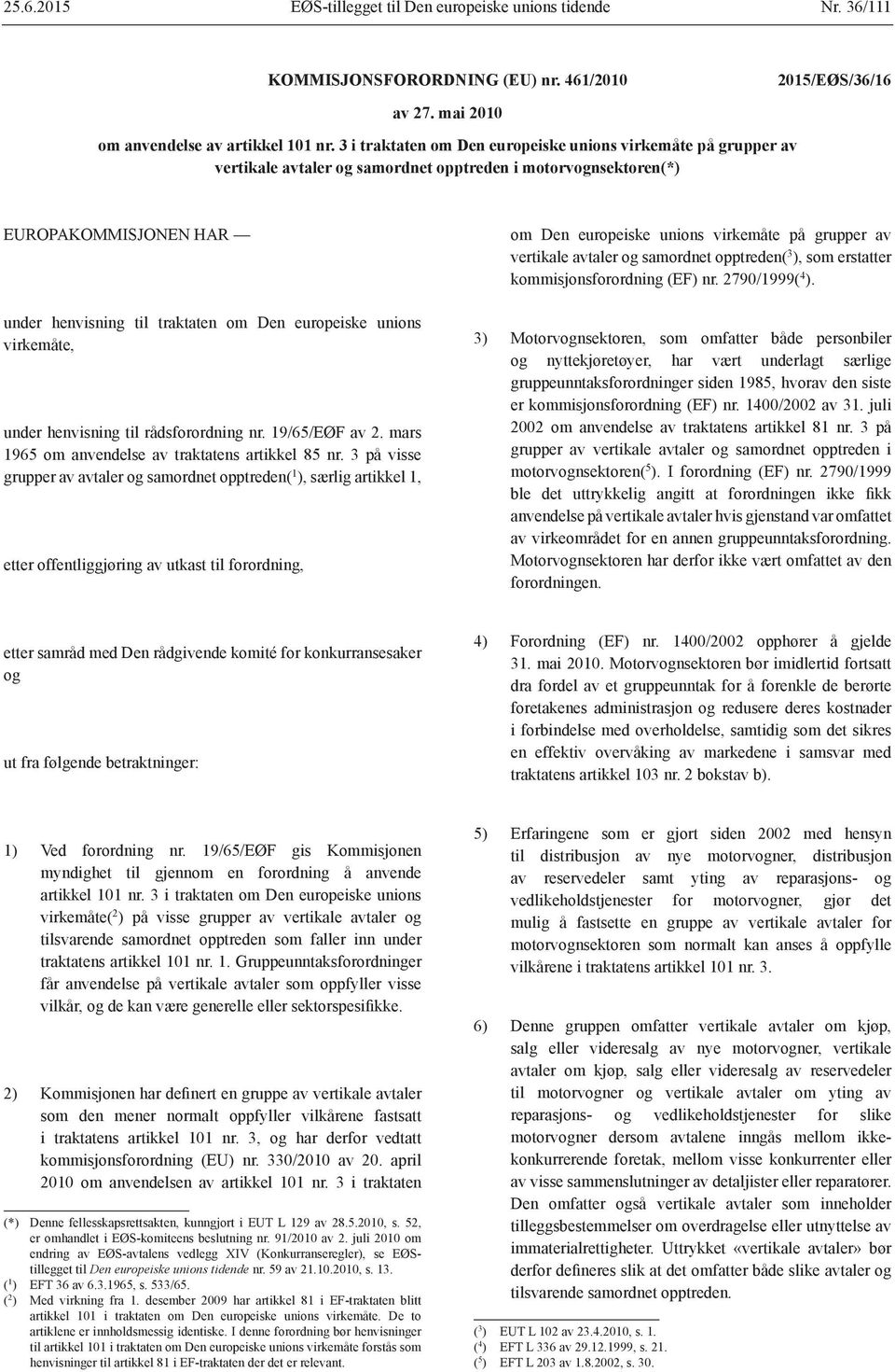 unions virkemåte, under henvisning til rådsforordning nr. 19/65/EØF av 2. mars 1965 om anvendelse av traktatens artikkel 85 nr.