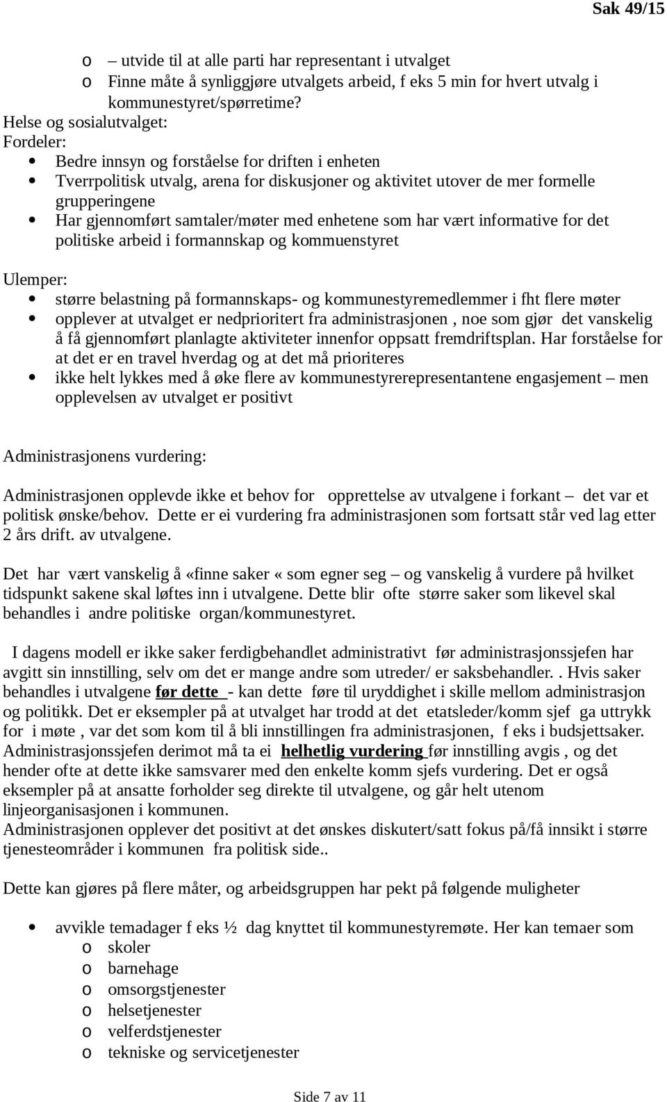 samtaler/møter med enhetene som har vært informative for det politiske arbeid i formannskap og kommuenstyret Ulemper: større belastning på formannskaps- og kommunestyremedlemmer i fht flere møter