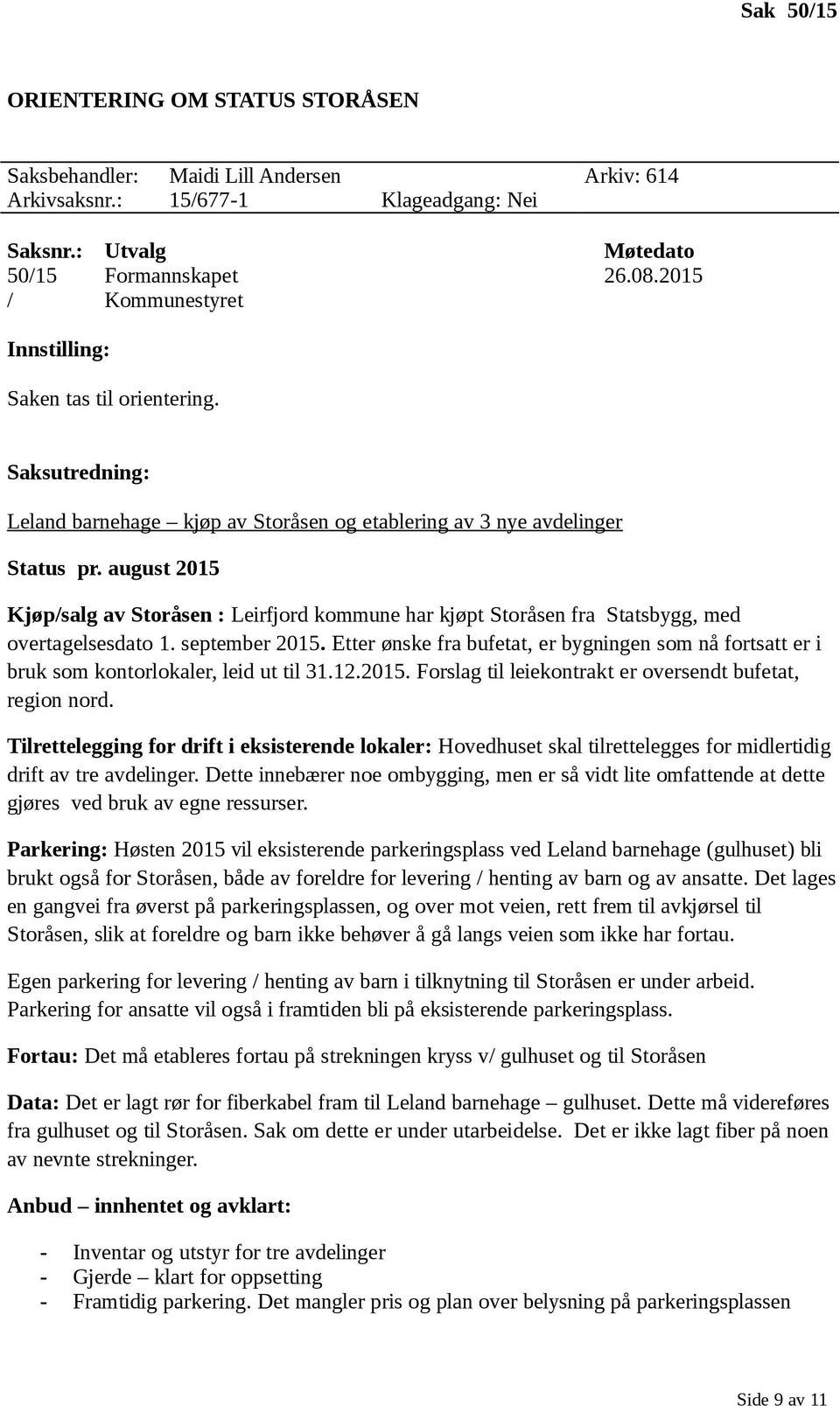 august 2015 Kjøp/salg av Storåsen : Leirfjord kommune har kjøpt Storåsen fra Statsbygg, med overtagelsesdato 1. september 2015.