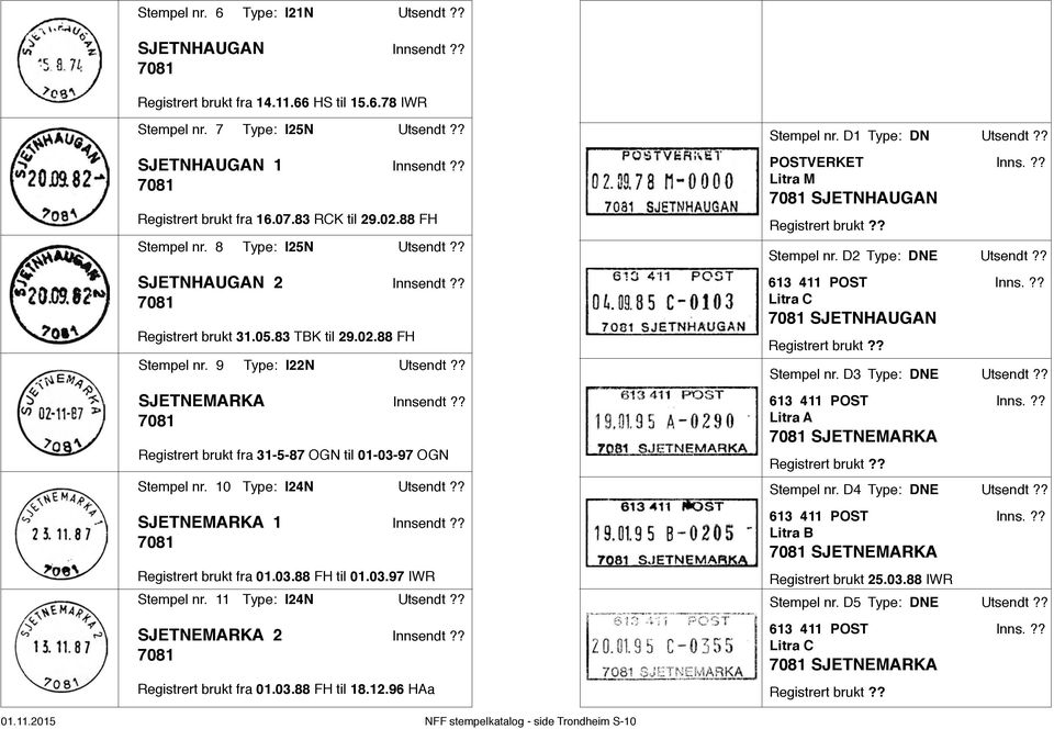 10 Type: I24N Utsendt SJETNEMARKA 1 Innsendt 7081 Registrert brukt fra 01.03.88 FH til 01.03.97 IWR Stempel nr. 11 Type: I24N Utsendt SJETNEMARKA 2 Innsendt 7081 Registrert brukt fra 01.03.88 FH til 18.