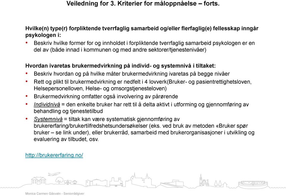 en del av (både innad i kommunen og med andre sektorer/tjenestenivåer) Hvordan ivaretas brukermedvirkning på individ- og systemnivå i tiltaket: Beskriv hvordan og på hvilke måter brukermedvirkning