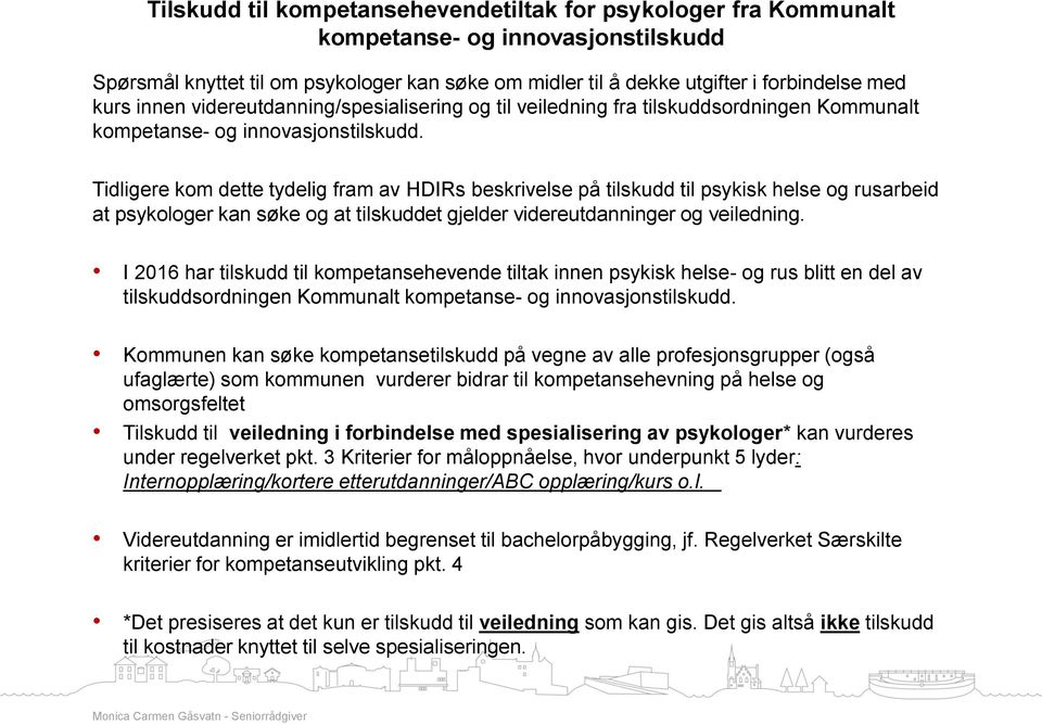 Tidligere kom dette tydelig fram av HDIRs beskrivelse på tilskudd til psykisk helse og rusarbeid at psykologer kan søke og at tilskuddet gjelder videreutdanninger og veiledning.