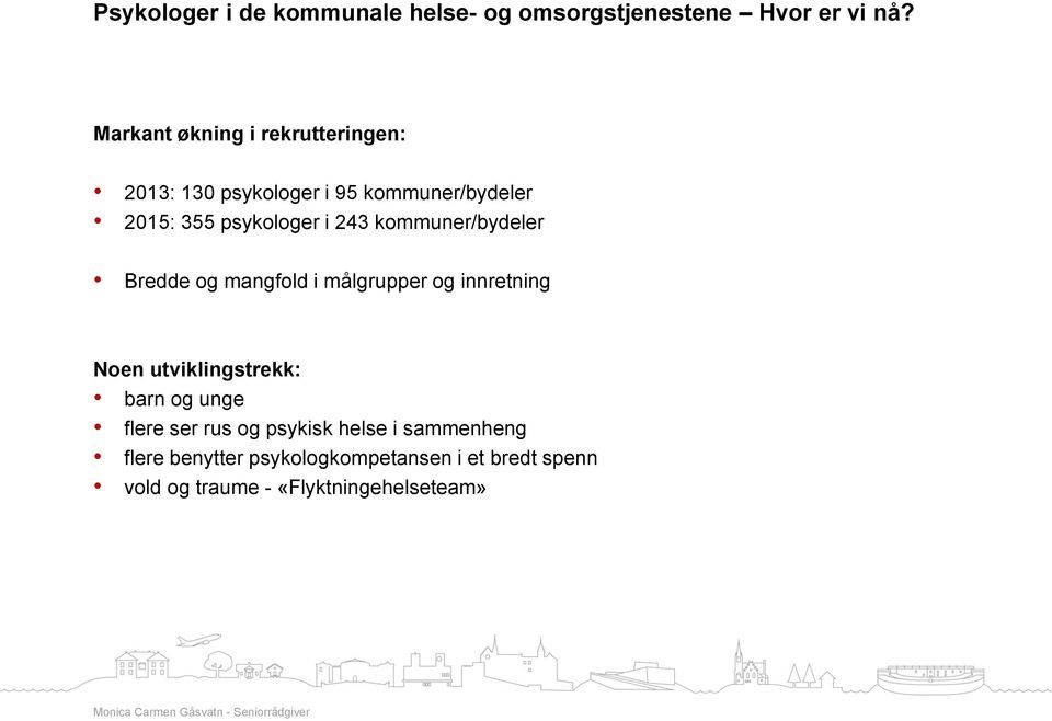 243 kommuner/bydeler Bredde og mangfold i målgrupper og innretning Noen utviklingstrekk: barn og