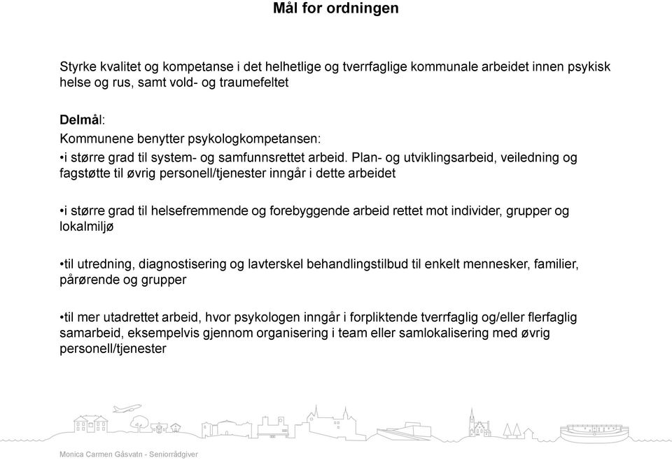 Plan- og utviklingsarbeid, veiledning og fagstøtte til øvrig personell/tjenester inngår i dette arbeidet i større grad til helsefremmende og forebyggende arbeid rettet mot individer, grupper og