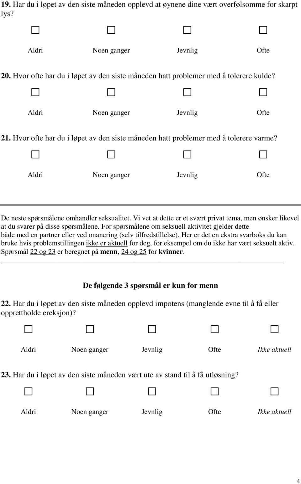 Vi vet at dette er et svært privat tema, men ønsker likevel at du svarer på disse spørsmålene.