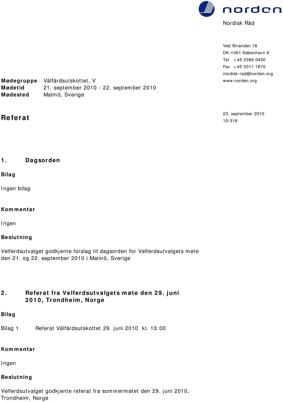 september 2010 10-316 1. Dagsorden Ingen bilag Ingen Velferdsutvalget godkjente forslag til dagsorden for Velferdsutvalgets møte den 21. og 22.