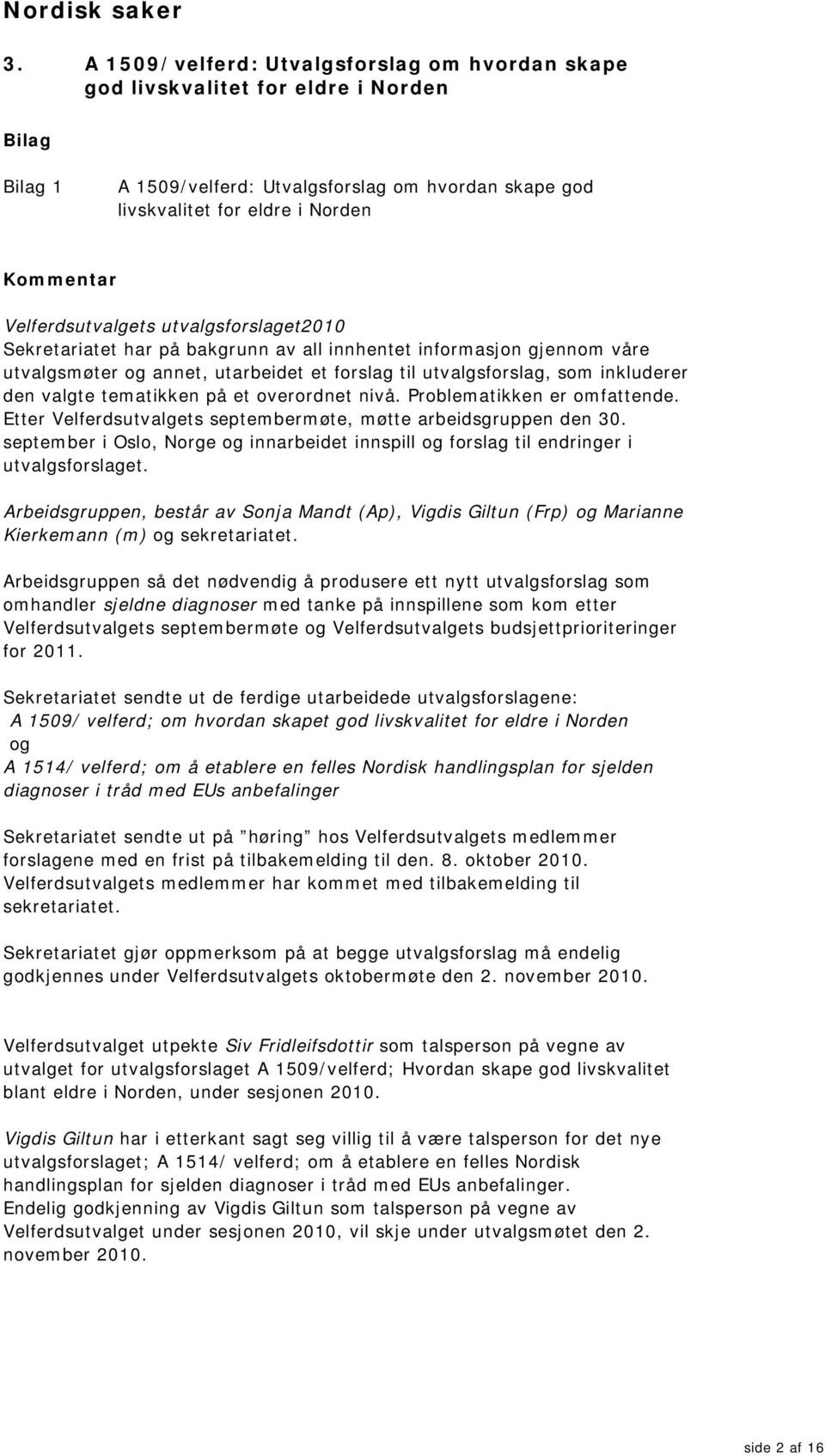 utvalgsforslaget2010 Sekretariatet har på bakgrunn av all innhentet informasjon gjennom våre utvalgsmøter og annet, utarbeidet et forslag til utvalgsforslag, som inkluderer den valgte tematikken på