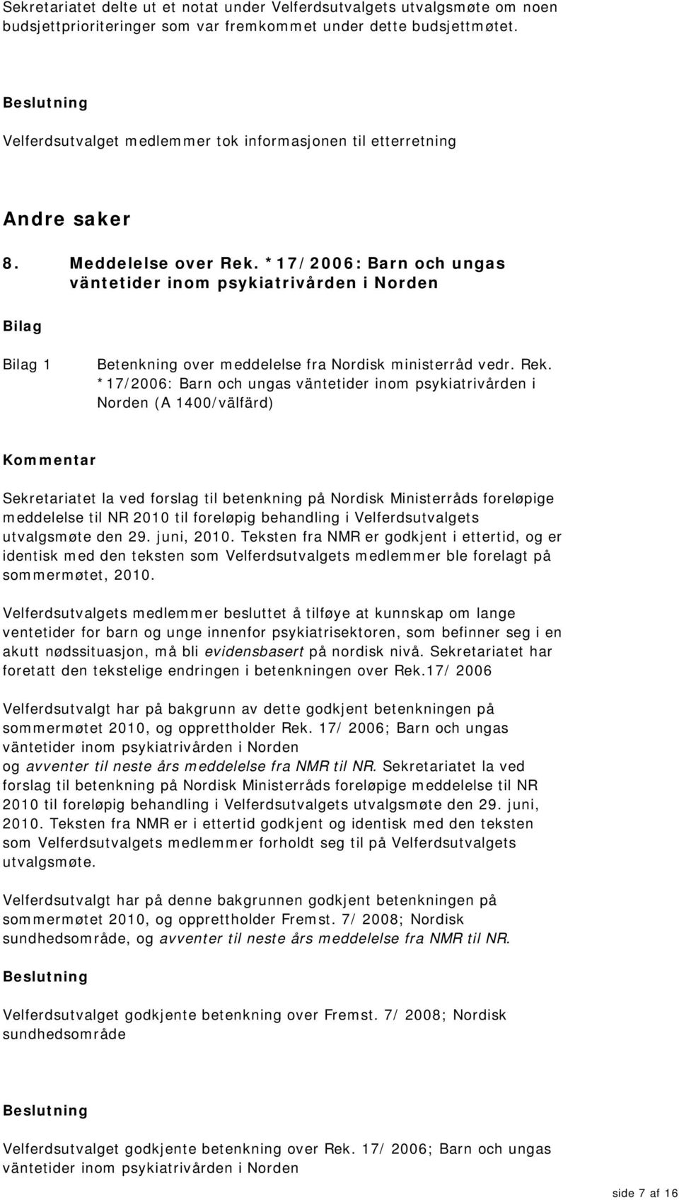 *17/2006: Barn och ungas väntetider inom psykiatrivården i Norden 1 Betenkning over meddelelse fra Nordisk ministerråd vedr. Rek.