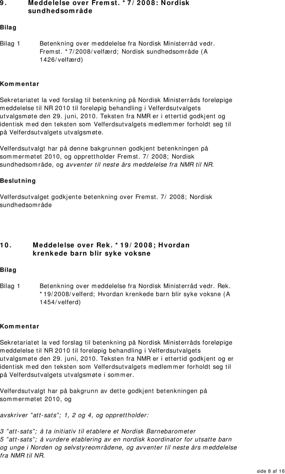 *7/2008/velfærd; Nordisk sundhedsområde (A 1426/velfærd) Sekretariatet la ved forslag til betenkning på Nordisk Ministerråds foreløpige meddelelse til NR 2010 til foreløpig behandling i