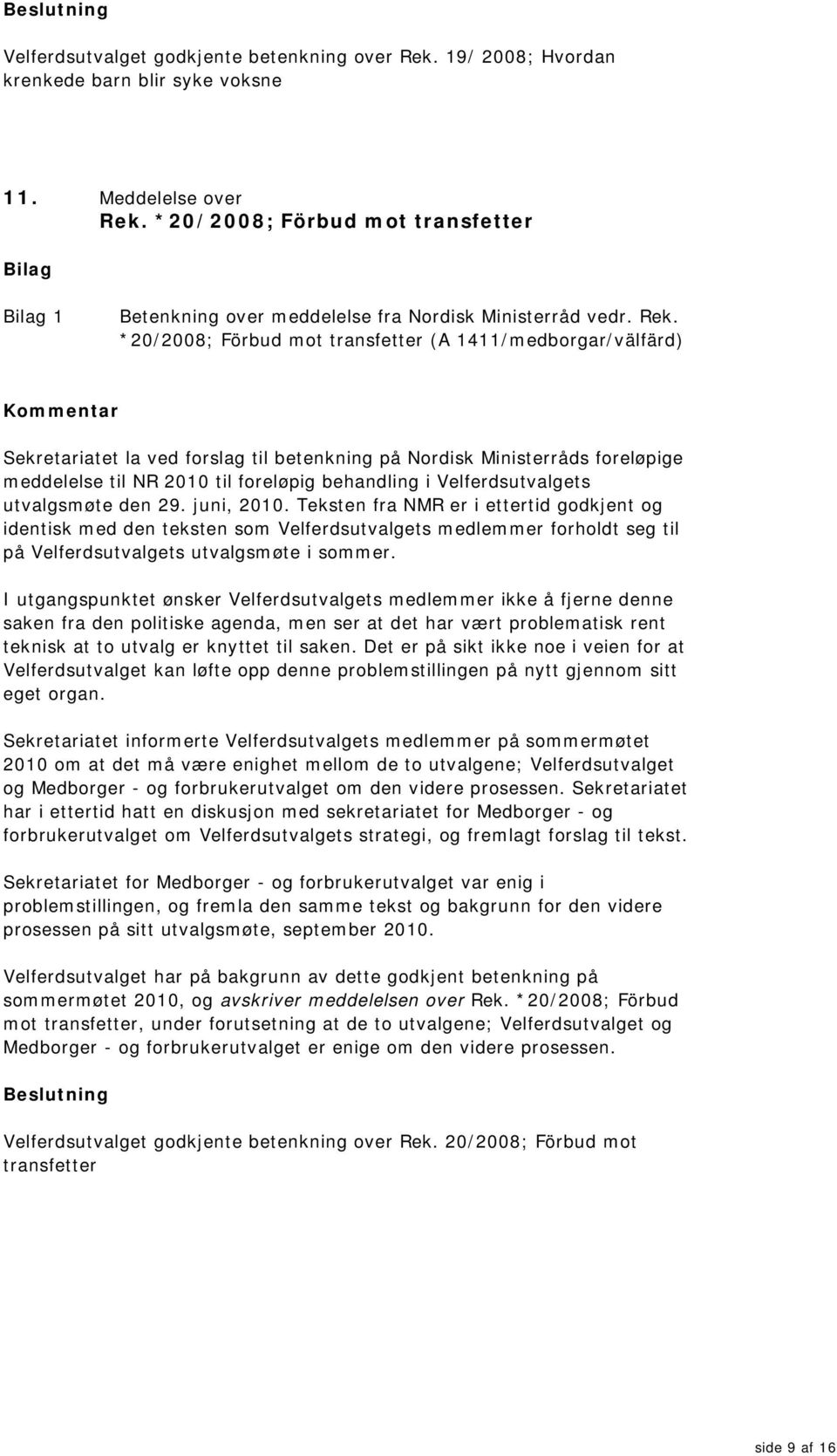 *20/2008; Förbud mot transfetter (A 1411/medborgar/välfärd) Sekretariatet la ved forslag til betenkning på Nordisk Ministerråds foreløpige meddelelse til NR 2010 til foreløpig behandling i