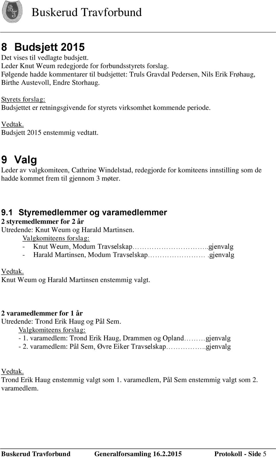 Styrets forslag: Budsjettet er retningsgivende for styrets virksomhet kommende periode. Budsjett 2015 enstemmig vedtatt.