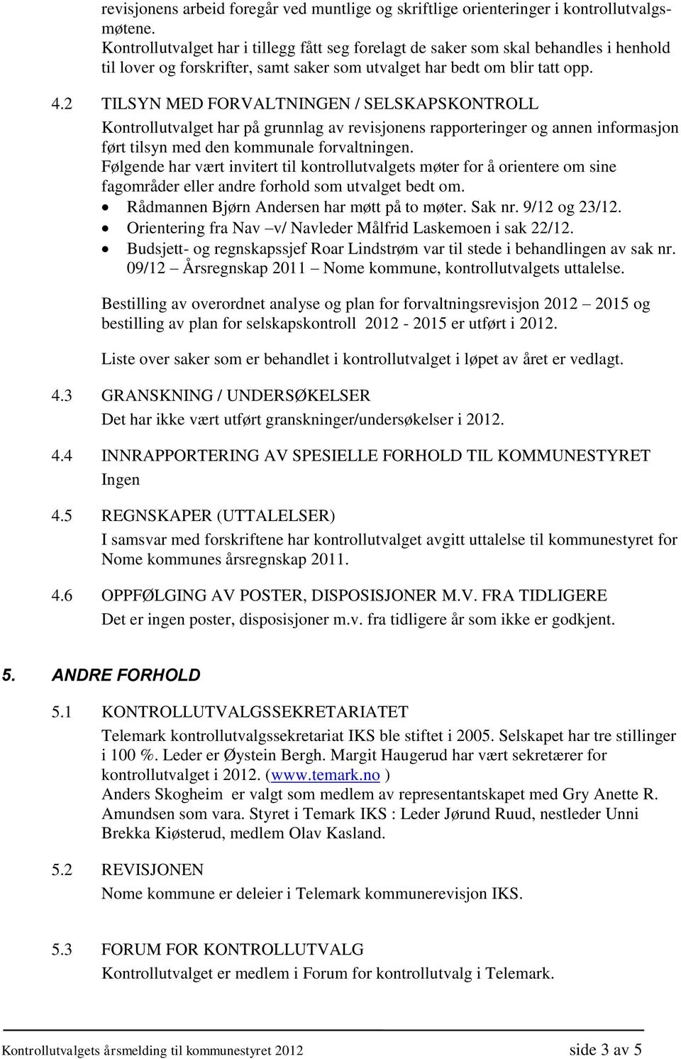 2 TILSYN MED FORVALTNINGEN / SELSKAPSKONTROLL Kontrollutvalget har på grunnlag av revisjonens rapporteringer og annen informasjon ført tilsyn med den kommunale forvaltningen.