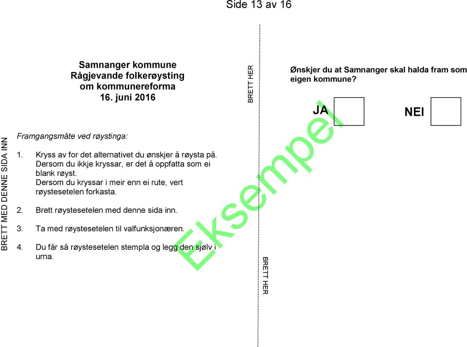 Dersom du ikkje kryssar, er det å oppfatta som ei blank røyst. Dersom du kryssar i meir enn ei rute, vert røystesetelen forkasta. 2.