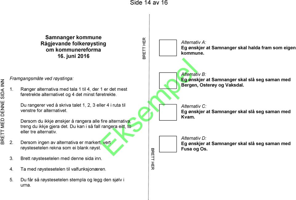 Dersom du ikkje ønskjer å rangera alle fire alternativa, treng du ikkje gjera det. Du kan i så fall rangera eitt, to eller tre alternativ. 2.