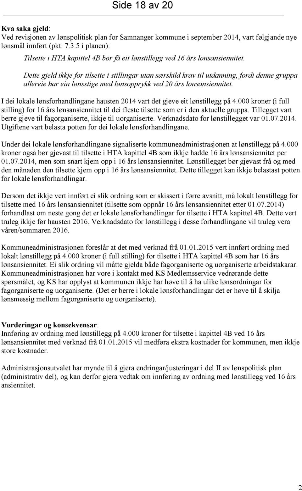 Dette gjeld ikkje for tilsette i stillingar utan særskild krav til utdanning, fordi denne gruppa allereie har ein lønsstige med lønsopprykk ved 20 års lønsansiennitet.