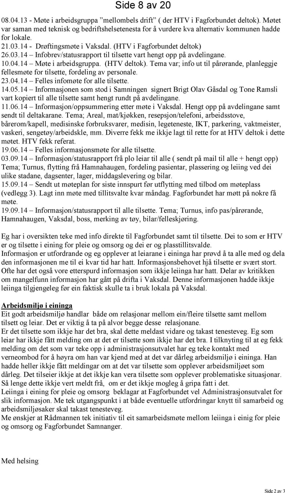 10.04.14 Møte i arbeidsgruppa. (HTV deltok). Tema var; info ut til pårørande, planleggje fellesmøte for tilsette, fordeling av personale. 23.04.14 Felles infomøte for alle tilsette. 14.05.