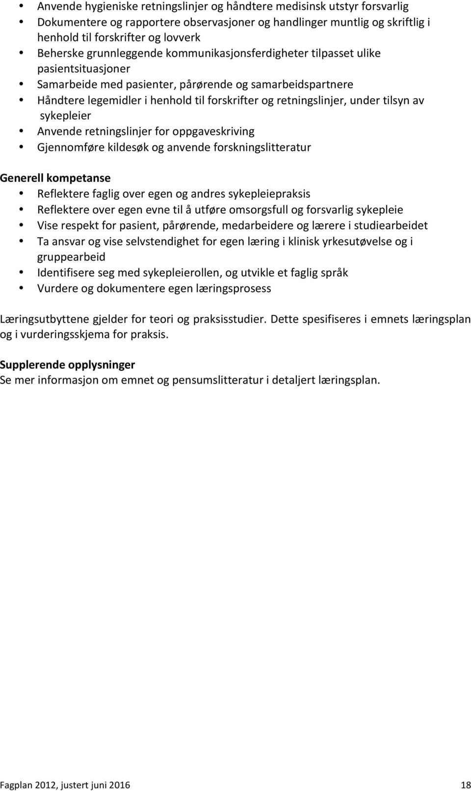 under tilsyn av sykepleier Anvende retningslinjer for oppgaveskriving Gjennomføre kildesøk og anvende forskningslitteratur Generell kompetanse Reflektere faglig over egen og andres sykepleiepraksis