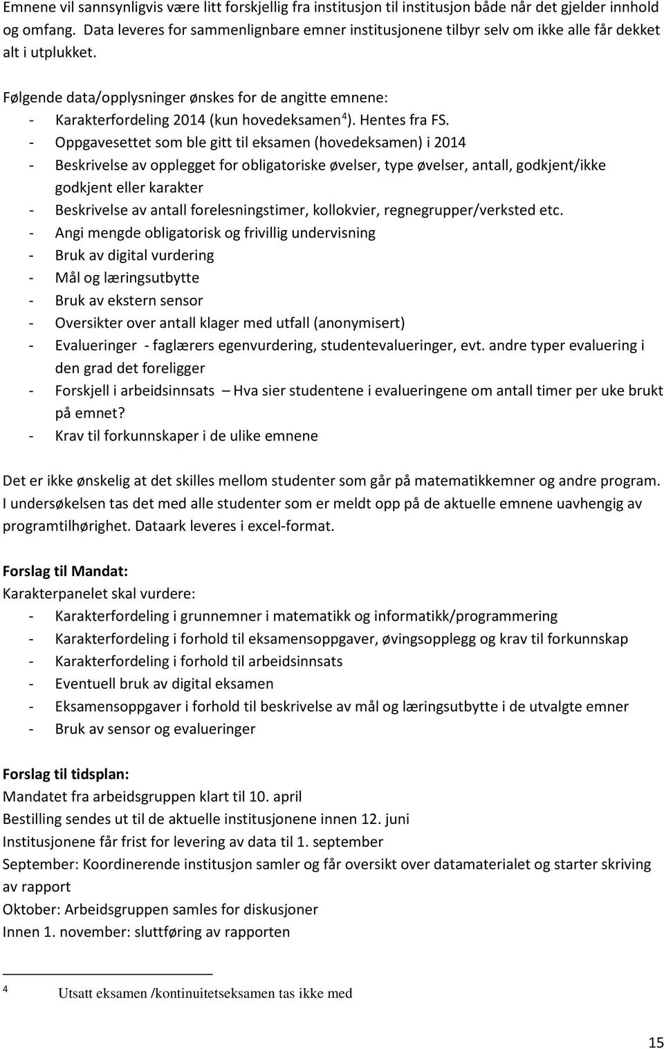 Følgende data/opplysninger ønskes for de angitte emnene: - Karakterfordeling 2014 (kun hovedeksamen 4 ). Hentes fra FS.