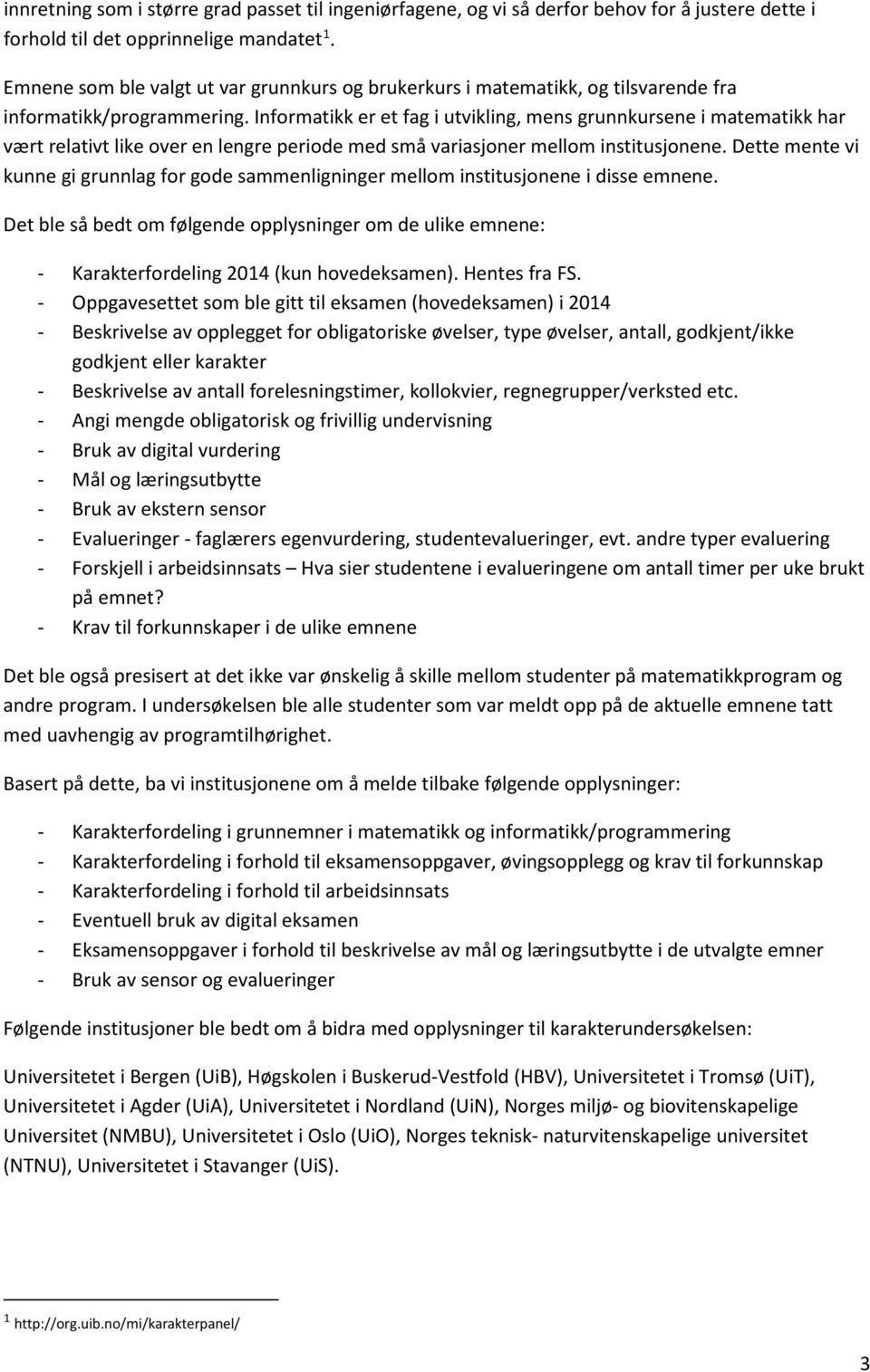 Informatikk er et fag i utvikling, mens grunnkursene i matematikk har vært relativt like over en lengre periode med små variasjoner mellom institusjonene.