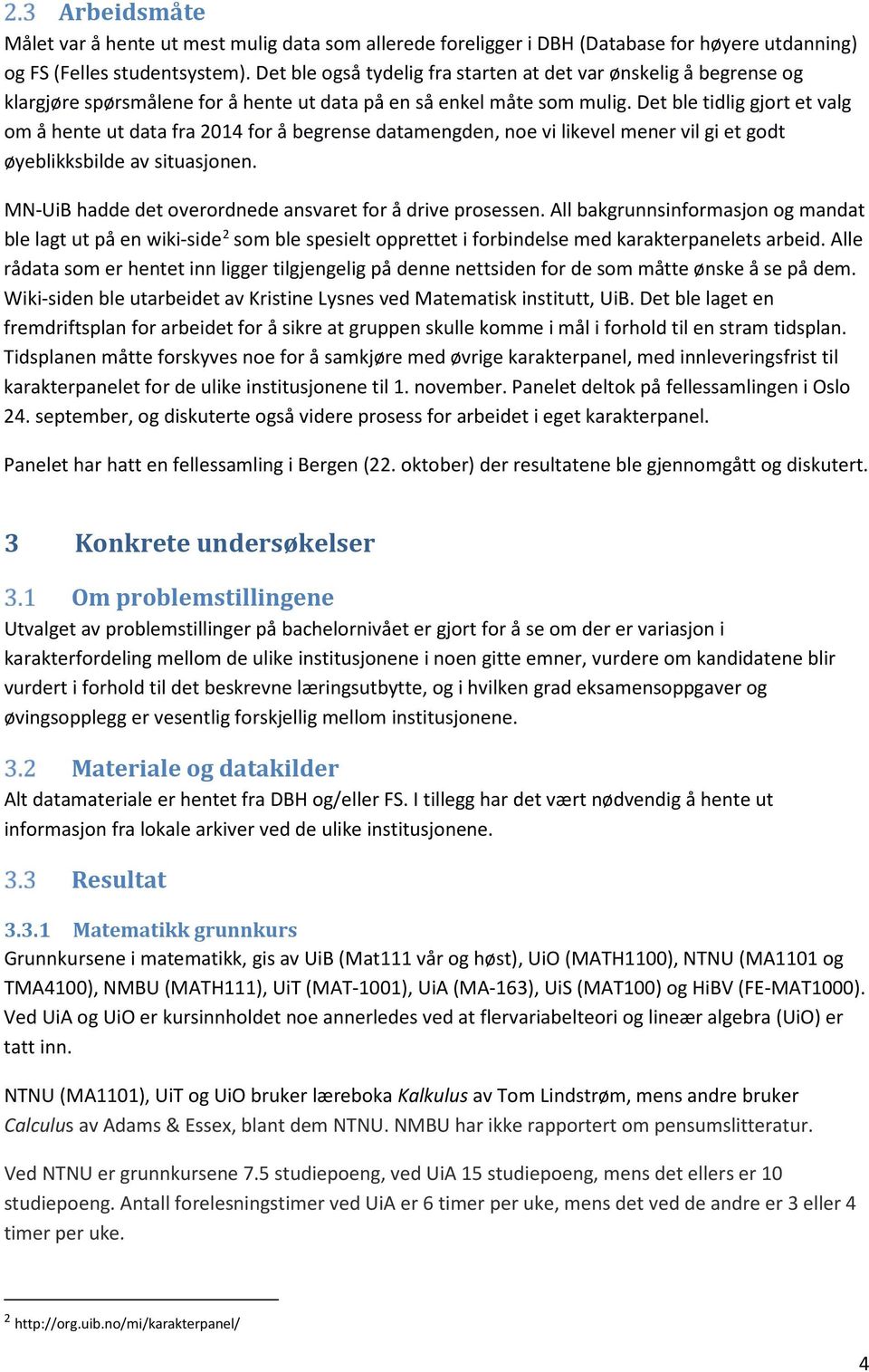 Det ble tidlig gjort et valg om å hente ut data fra 2014 for å begrense datamengden, noe vi likevel mener vil gi et godt øyeblikksbilde av situasjonen.