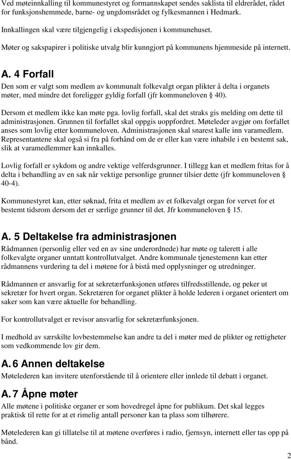 4 Forfall Den som er valgt som medlem av kommunalt folkevalgt organ plikter å delta i organets møter, med mindre det foreligger gyldig forfall (jfr kommuneloven 40).