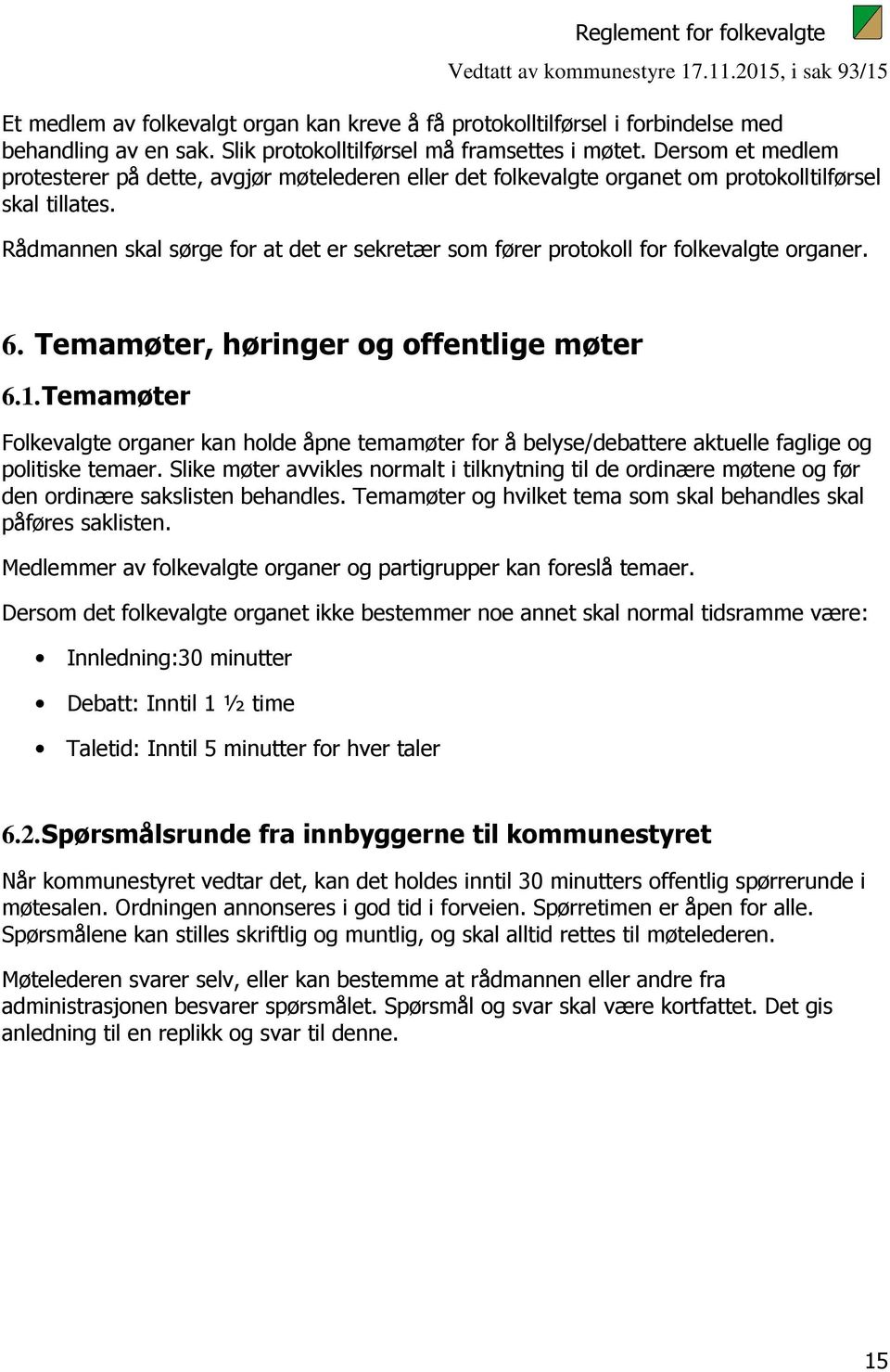 Rådmannen skal sørge for at det er sekretær som fører protokoll for folkevalgte organer. 6. Temamøter, høringer og offentlige møter 6.1.