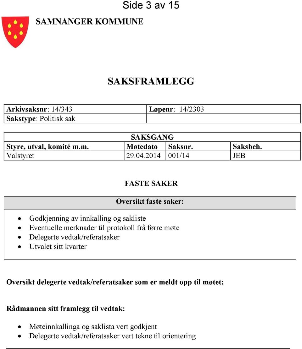 2014 001/14 JEB FASTE SAKER Oversikt faste saker: Godkjenning av innkalling og sakliste Eventuelle merknader til protokoll frå førre møte