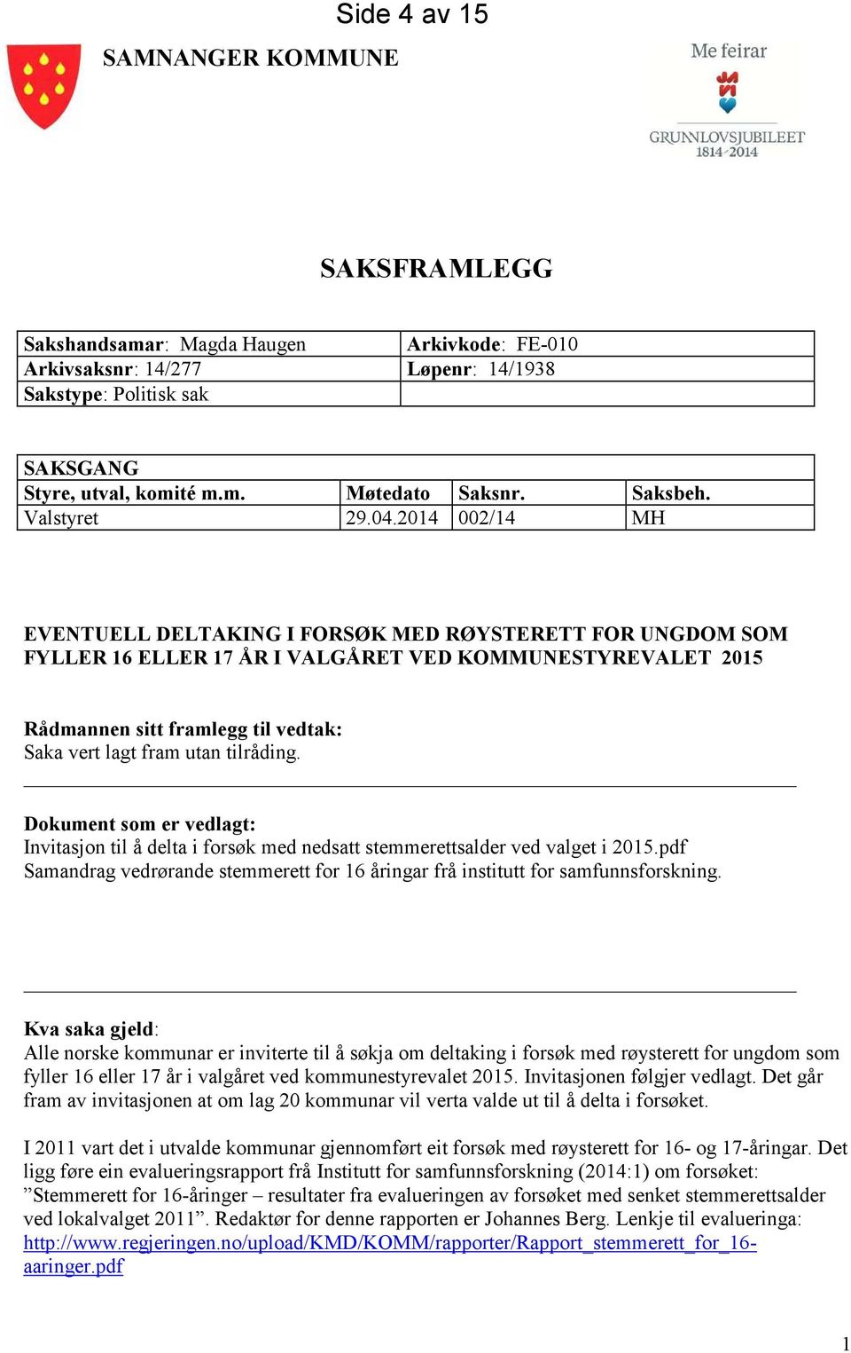 2014 002/14 MH EVENTUELL DELTAKING I FORSØK MED RØYSTERETT FOR UNGDOM SOM FYLLER 16 ELLER 17 ÅR I VALGÅRET VED KOMMUNESTYREVALET 2015 Rådmannen sitt framlegg til vedtak: Saka vert lagt fram utan