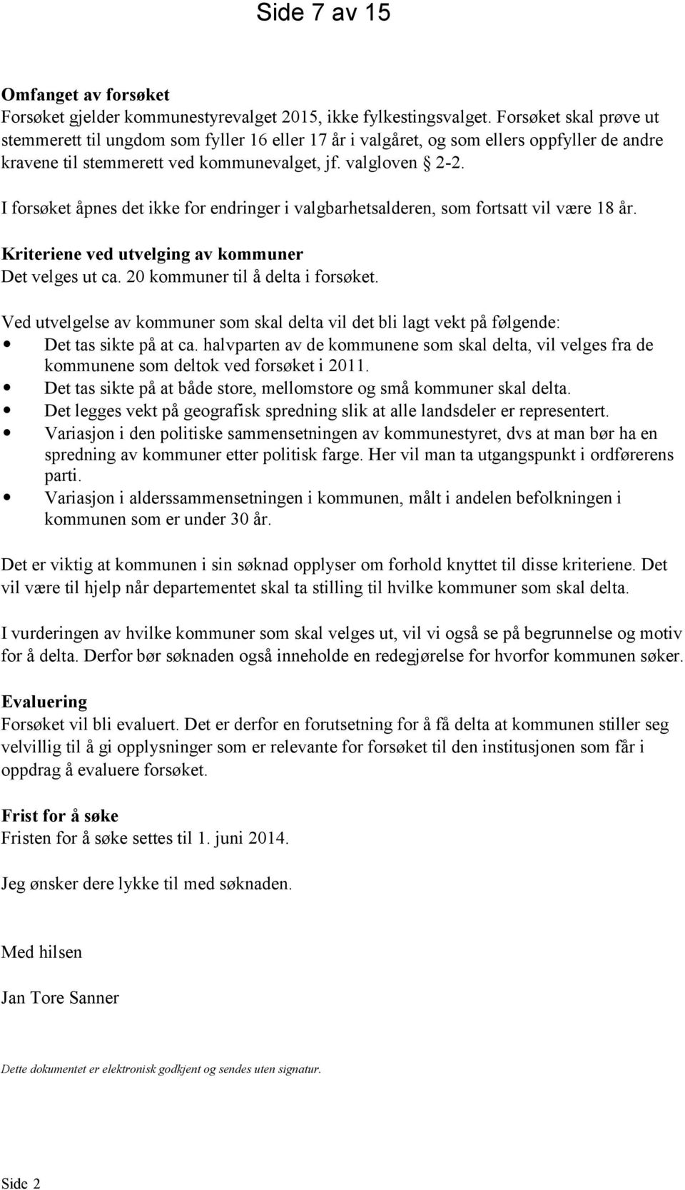 I forsøket åpnes det ikke for endringer i valgbarhetsalderen, som fortsatt vil være 18 år. Kriteriene ved utvelging av kommuner Det velges ut ca. 20 kommuner til å delta i forsøket.